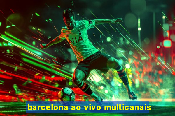 barcelona ao vivo multicanais